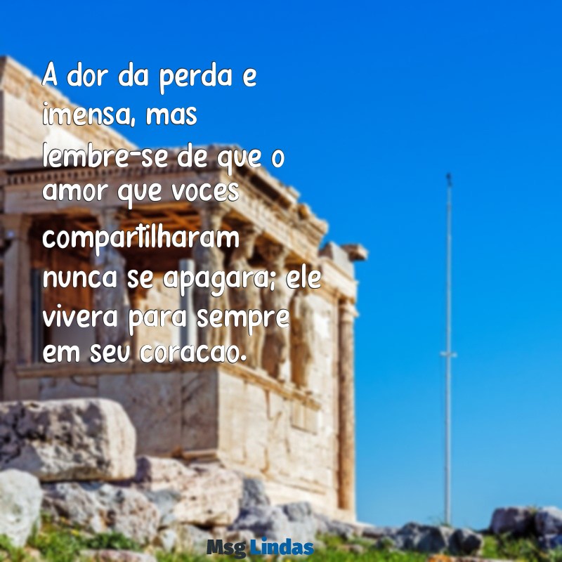 mensagens de motivação para quem perdeu um ente querido A dor da perda é imensa, mas lembre-se de que o amor que vocês compartilharam nunca se apagará; ele viverá para sempre em seu coração.