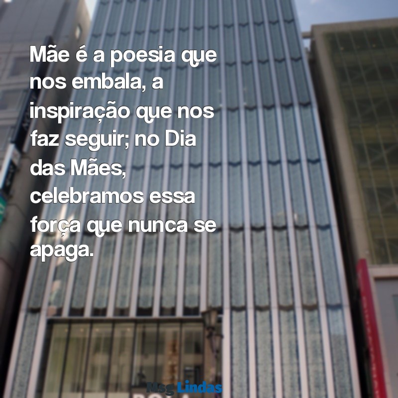 mensagens dia das mães braulio bessa Mãe é a poesia que nos embala, a inspiração que nos faz seguir; no Dia das Mães, celebramos essa força que nunca se apaga.