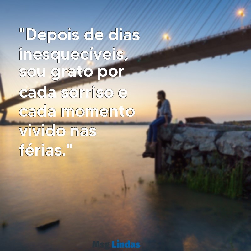 agradecimento fim de férias "Depois de dias inesquecíveis, sou grato por cada sorriso e cada momento vivido nas férias."