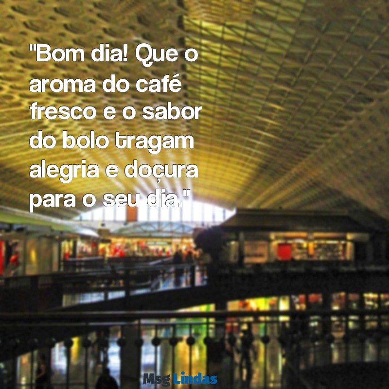 mensagens de bom dia com cafe e bolo "Bom dia! Que o aroma do café fresco e o sabor do bolo tragam alegria e doçura para o seu dia."