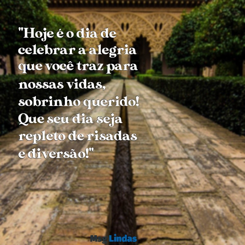 mensagens para o dia dos sobrinhos "Hoje é o dia de celebrar a alegria que você traz para nossas vidas, sobrinho querido! Que seu dia seja repleto de risadas e diversão!"