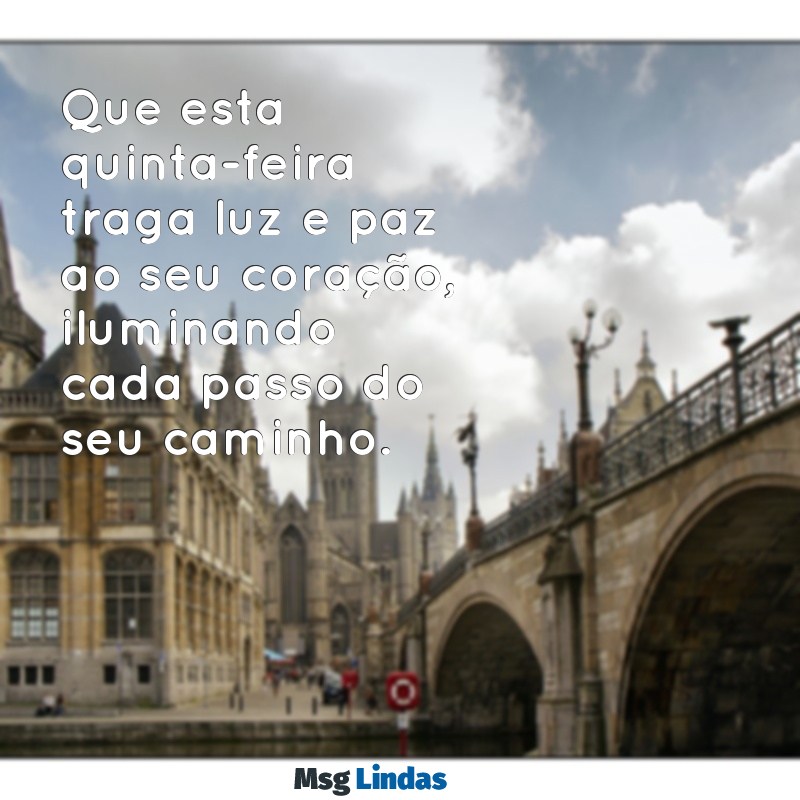 mensagens de bom dia para quinta-feira abençoada Que esta quinta-feira traga luz e paz ao seu coração, iluminando cada passo do seu caminho.