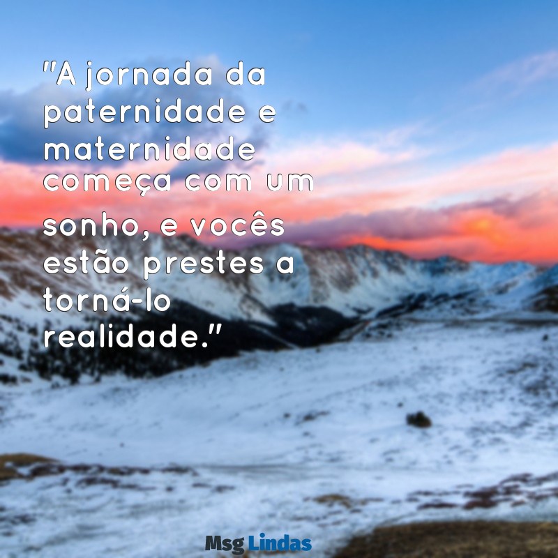 mensagens para futuros pais "A jornada da paternidade e maternidade começa com um sonho, e vocês estão prestes a torná-lo realidade."