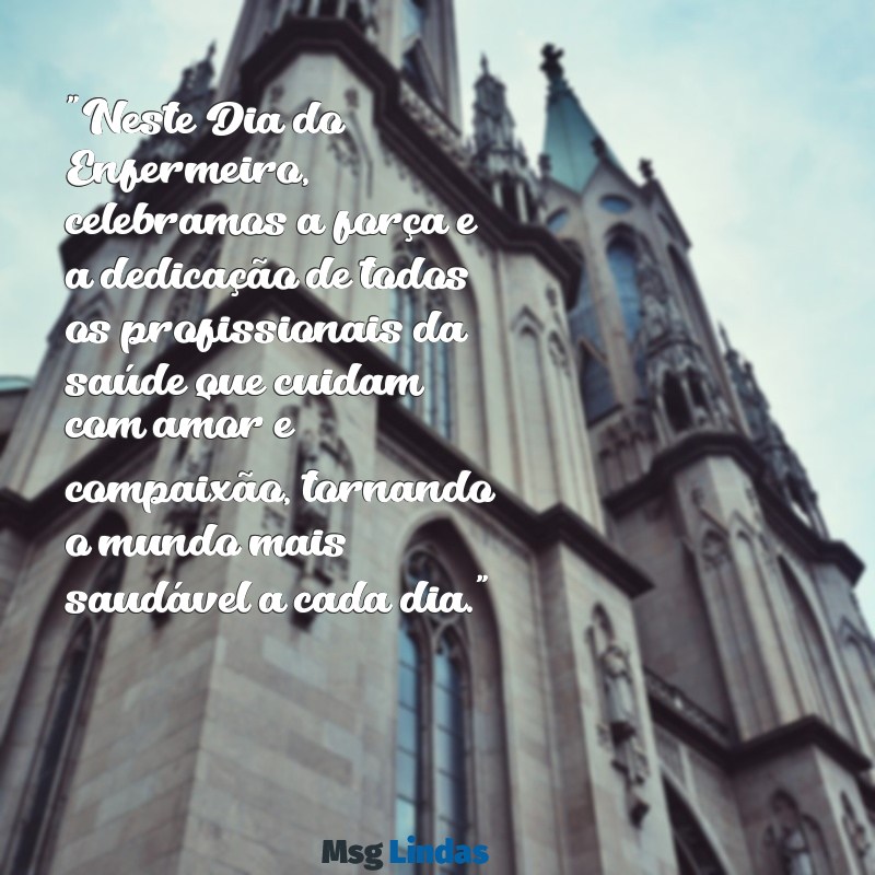 mensagens dia do enfermeiro 2023 "Neste Dia do Enfermeiro, celebramos a força e a dedicação de todos os profissionais da saúde que cuidam com amor e compaixão, tornando o mundo mais saudável a cada dia."