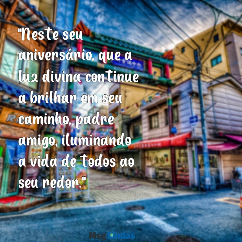 mensagens de aniversário para padre amigo "Neste seu aniversário, que a luz divina continue a brilhar em seu caminho, padre amigo, iluminando a vida de todos ao seu redor."