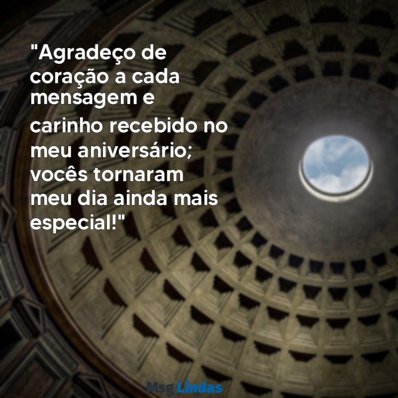 frases de agradecimento pelo meu aniversário "Agradeço de coração a cada mensagem e carinho recebido no meu aniversário; vocês tornaram meu dia ainda mais especial!"