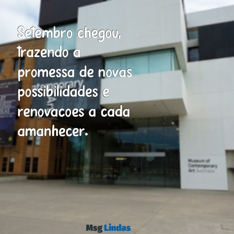 mensagens de setembro Setembro chegou, trazendo a promessa de novas possibilidades e renovações a cada amanhecer.