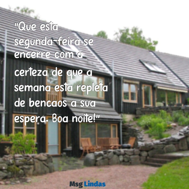 mensagens de boa noite segunda feira abençoada "Que esta segunda-feira se encerre com a certeza de que a semana está repleta de bênçãos à sua espera. Boa noite!"