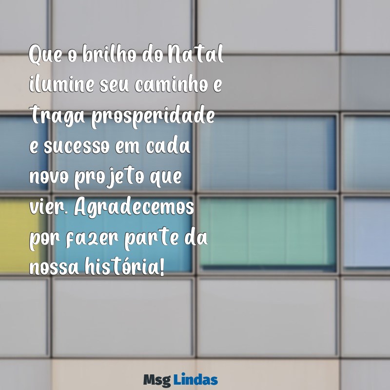 texto de feliz natal para clientes Que o brilho do Natal ilumine seu caminho e traga prosperidade e sucesso em cada novo projeto que vier. Agradecemos por fazer parte da nossa história!