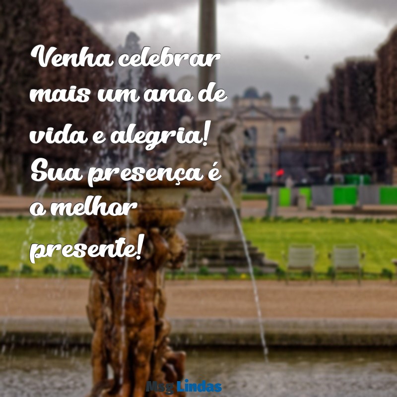 mensagens para convite de aniversário Venha celebrar mais um ano de vida e alegria! Sua presença é o melhor presente!