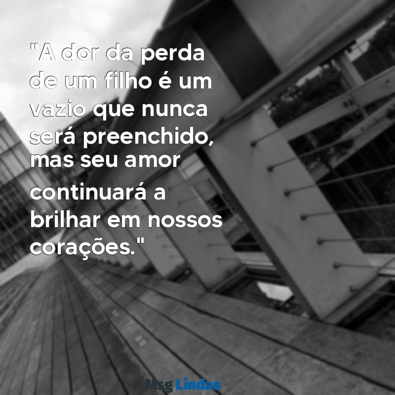 mensagens de perda de um filho "A dor da perda de um filho é um vazio que nunca será preenchido, mas seu amor continuará a brilhar em nossos corações."