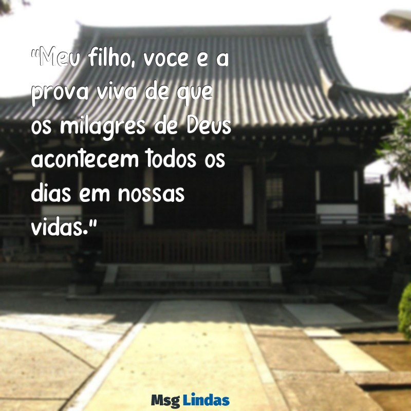 frases meu filho milagre de deus "Meu filho, você é a prova viva de que os milagres de Deus acontecem todos os dias em nossas vidas."