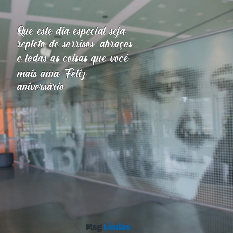 mensagens de aniversário para uma pessoa Que este dia especial seja repleto de sorrisos, abraços e todas as coisas que você mais ama. Feliz aniversário!