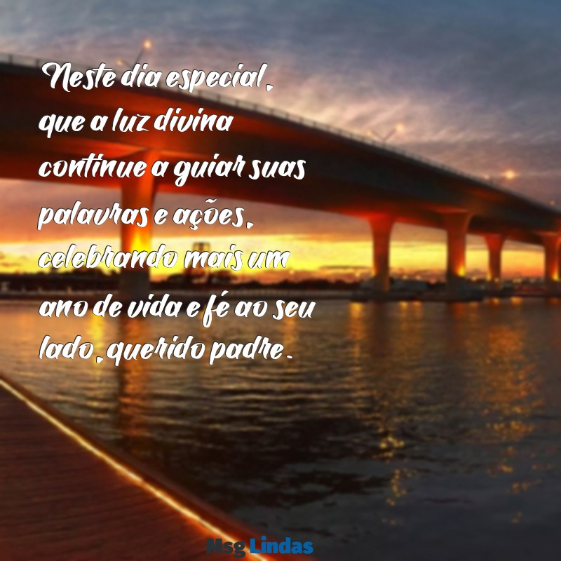 mensagens de aniversario para um padre Neste dia especial, que a luz divina continue a guiar suas palavras e ações, celebrando mais um ano de vida e fé ao seu lado, querido padre.