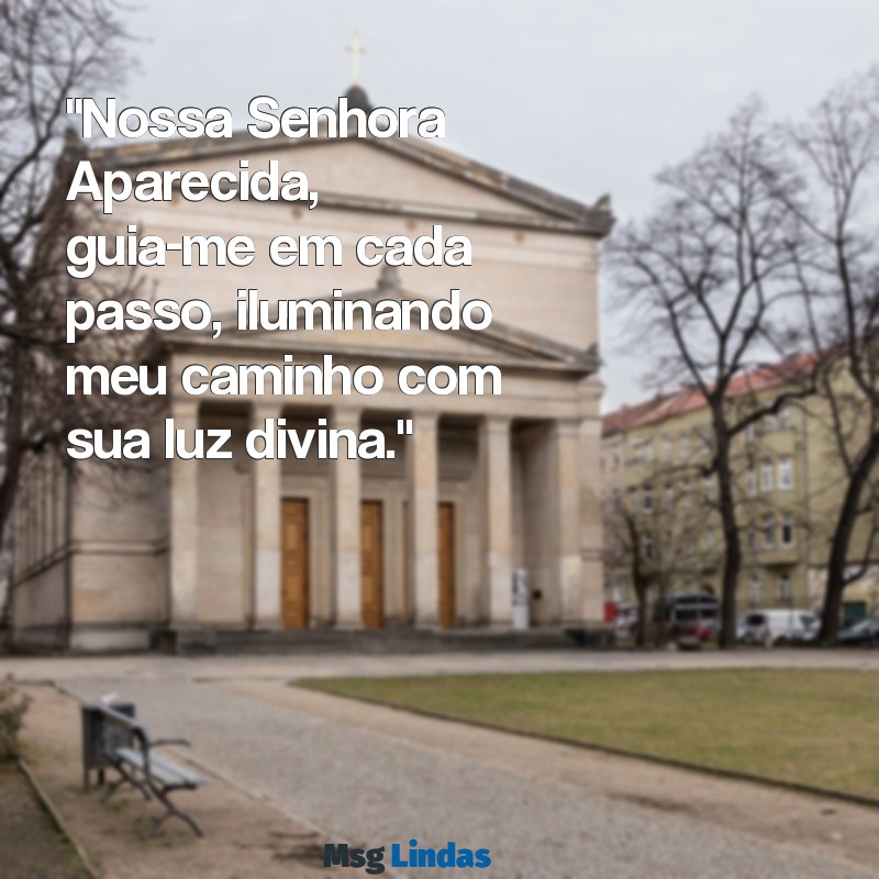 mensagens a nossa senhora aparecida "Nossa Senhora Aparecida, guia-me em cada passo, iluminando meu caminho com sua luz divina."