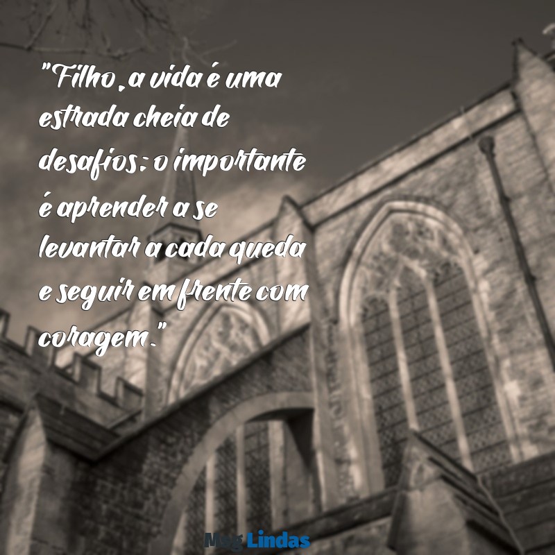 mensagens de pai pra filho "Filho, a vida é uma estrada cheia de desafios; o importante é aprender a se levantar a cada queda e seguir em frente com coragem."