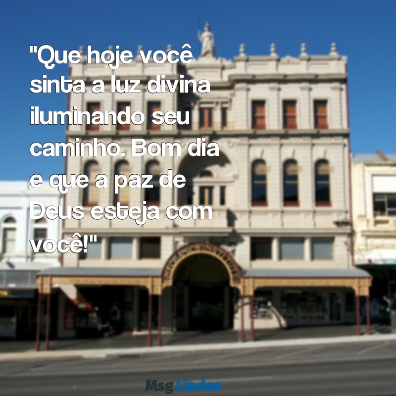 mensagens de bom dia religioso "Que hoje você sinta a luz divina iluminando seu caminho. Bom dia e que a paz de Deus esteja com você!"