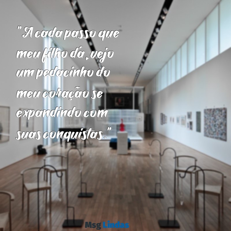 mensagens sobre filho crescendo "A cada passo que meu filho dá, vejo um pedacinho do meu coração se expandindo com suas conquistas."