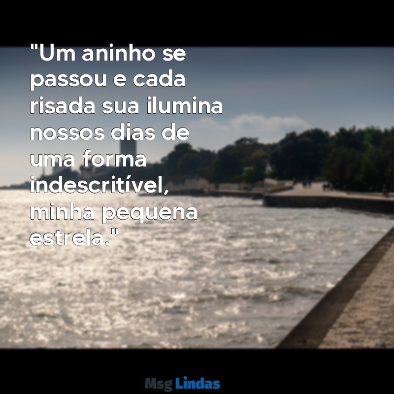 mensagens 1 aninho filha "Um aninho se passou e cada risada sua ilumina nossos dias de uma forma indescritível, minha pequena estrela."