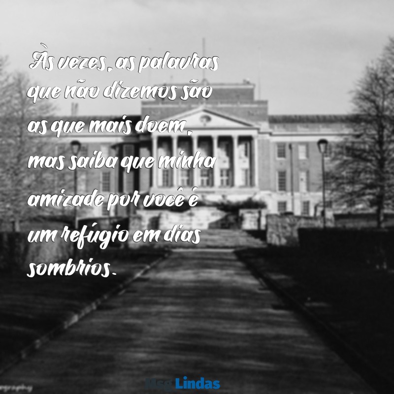 texto emocionante para amiga chorar Às vezes, as palavras que não dizemos são as que mais doem, mas saiba que minha amizade por você é um refúgio em dias sombrios.