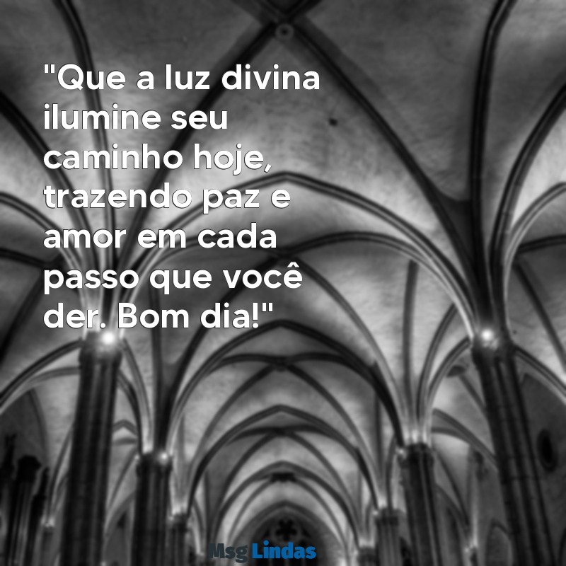 deus:tcp_gzakssu= mensagens de bom dia "Que a luz divina ilumine seu caminho hoje, trazendo paz e amor em cada passo que você der. Bom dia!"