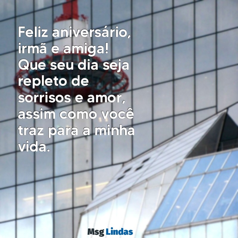 mensagens amiga irma aniversario Feliz aniversário, irmã e amiga! Que seu dia seja repleto de sorrisos e amor, assim como você traz para a minha vida.