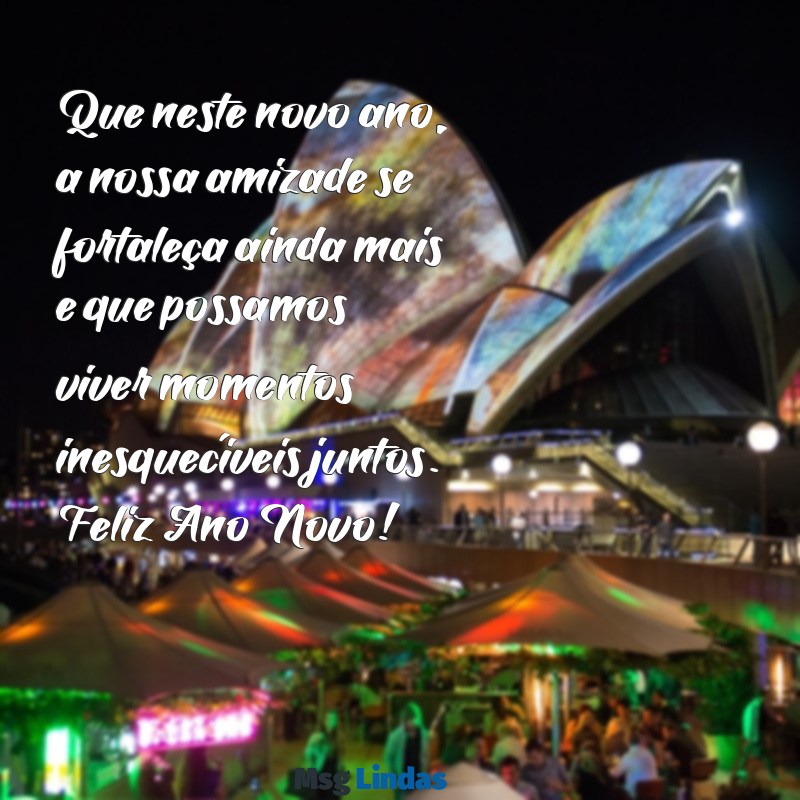 texto de feliz ano novo para amigo Que neste novo ano, a nossa amizade se fortaleça ainda mais e que possamos viver momentos inesquecíveis juntos. Feliz Ano Novo!