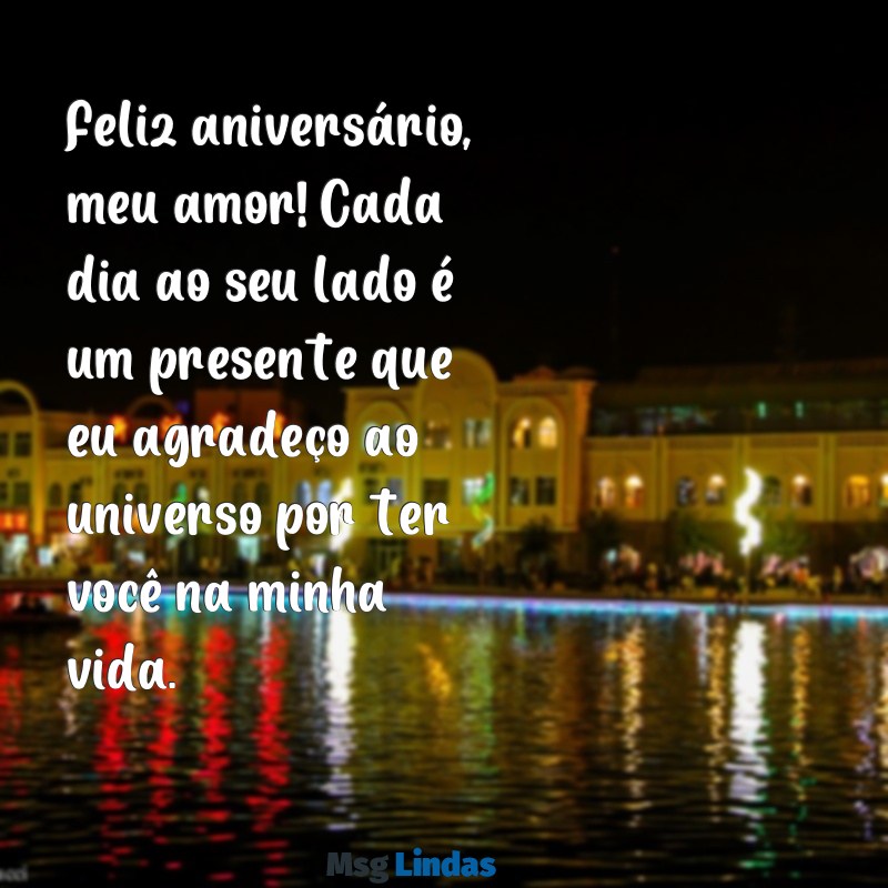 mensagens para esposa aniversário Feliz aniversário, meu amor! Cada dia ao seu lado é um presente que eu agradeço ao universo por ter você na minha vida.