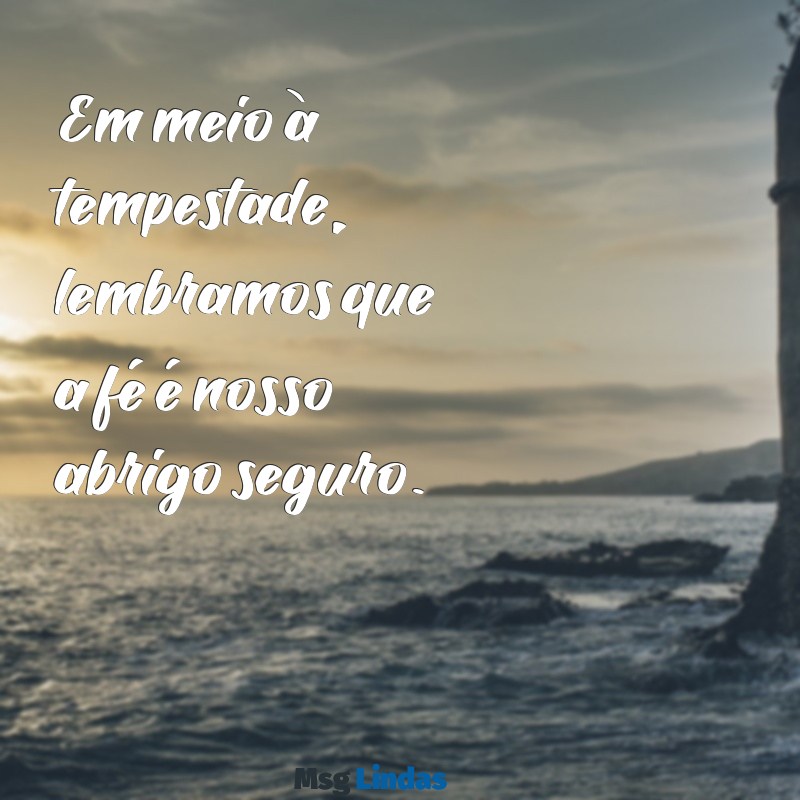 mensagens de confiança em deus em tempos difíceis Em meio à tempestade, lembramos que a fé é nosso abrigo seguro.