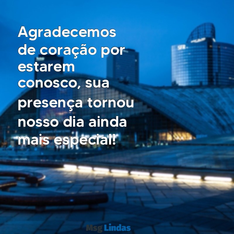 mensagens de agradecimento aos convidados Agradecemos de coração por estarem conosco, sua presença tornou nosso dia ainda mais especial!