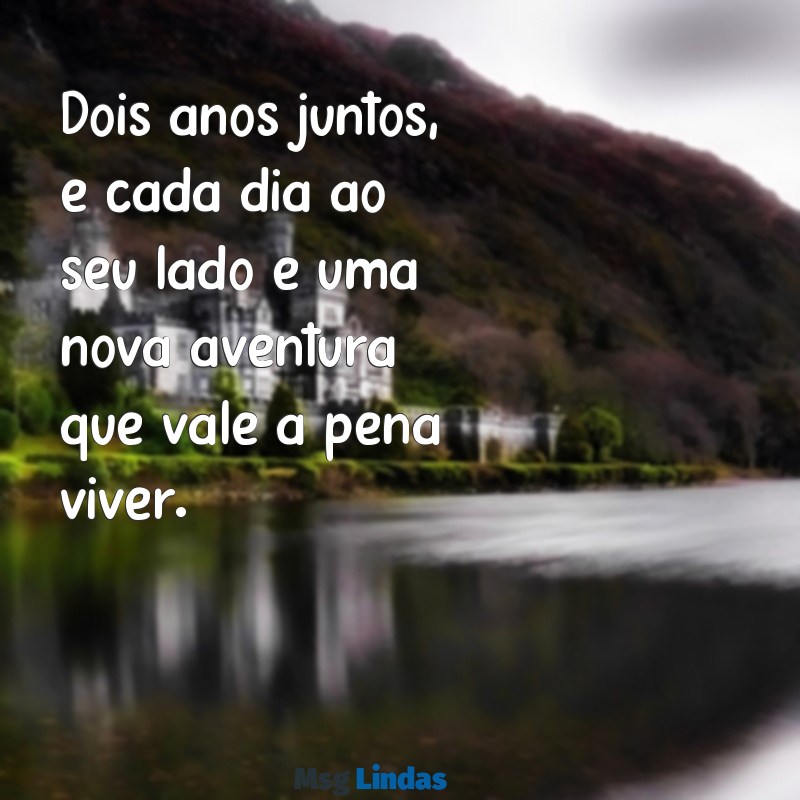 mensagens de dois anos juntos Dois anos juntos, e cada dia ao seu lado é uma nova aventura que vale a pena viver.