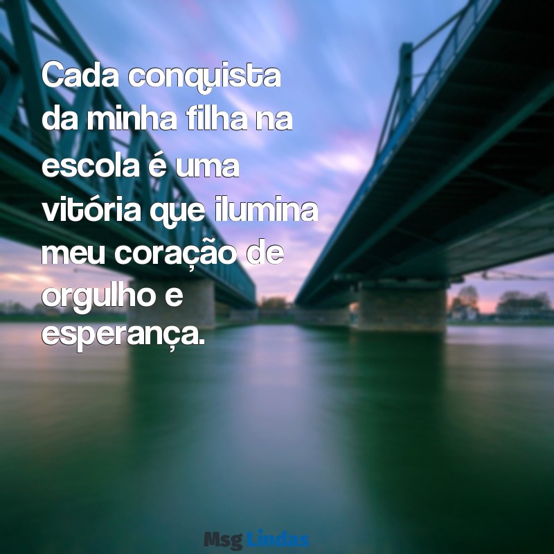 orgulho da filha na escola Cada conquista da minha filha na escola é uma vitória que ilumina meu coração de orgulho e esperança.