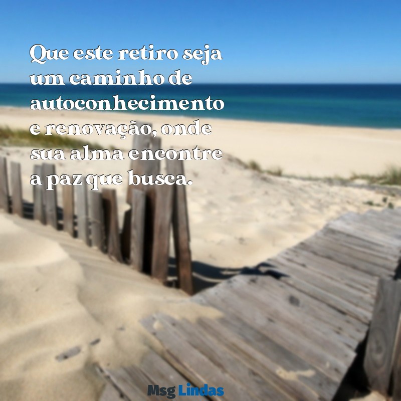 mensagens para pessoa que esta fazendo retiro espiritual Que este retiro seja um caminho de autoconhecimento e renovação, onde sua alma encontre a paz que busca.