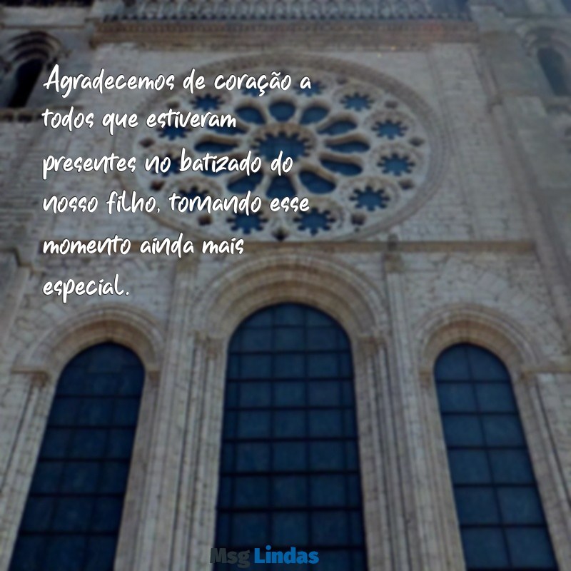 mensagens de agradecimento pelo batizado do meu filho Agradecemos de coração a todos que estiveram presentes no batizado do nosso filho, tornando esse momento ainda mais especial.
