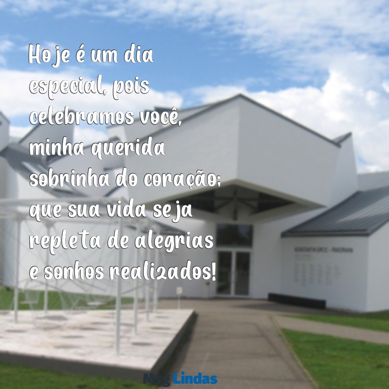 mensagens de aniversario para sobrinha filha do coração Hoje é um dia especial, pois celebramos você, minha querida sobrinha do coração; que sua vida seja repleta de alegrias e sonhos realizados!