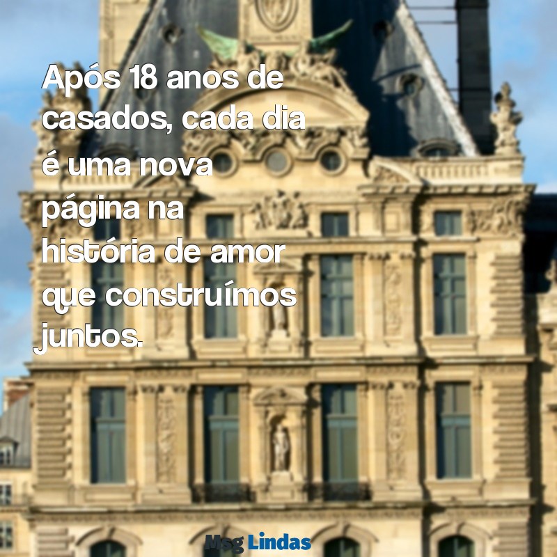 18 anos de casados bodas Após 18 anos de casados, cada dia é uma nova página na história de amor que construímos juntos.