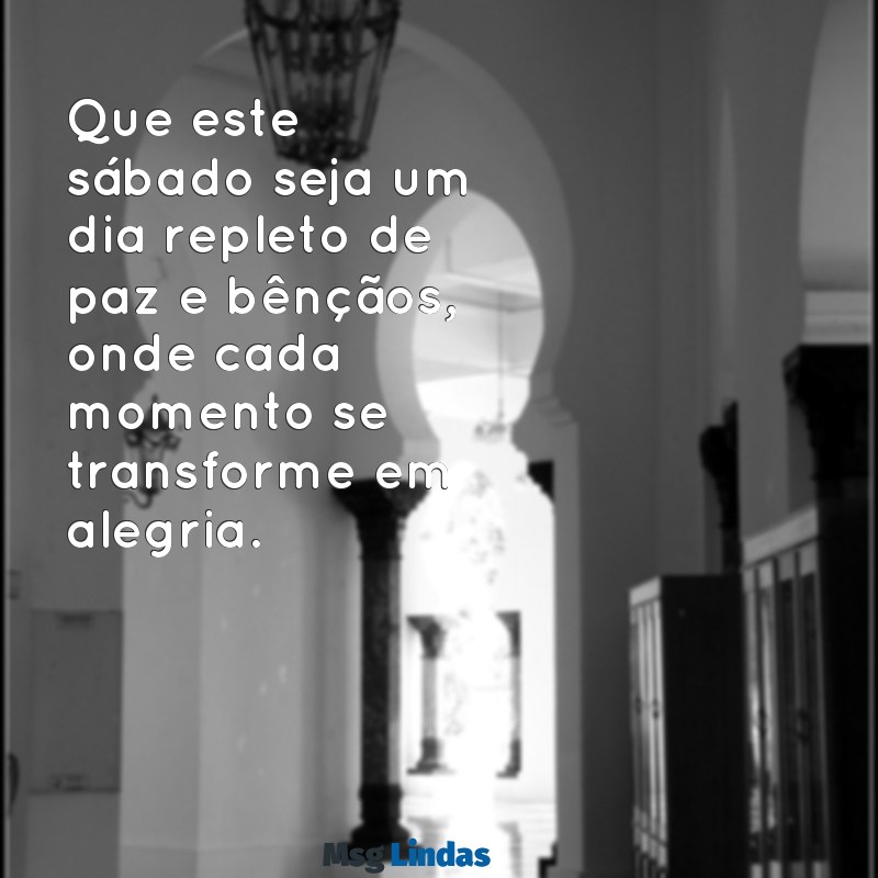 abençoado sábado Que este sábado seja um dia repleto de paz e bênçãos, onde cada momento se transforme em alegria.