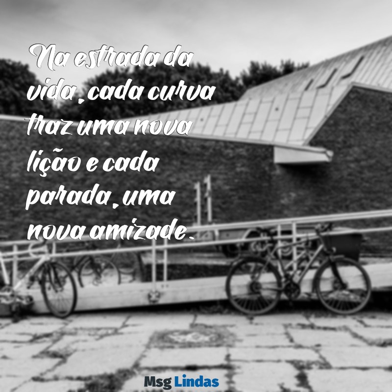 mensagens de caminhoneiro Na estrada da vida, cada curva traz uma nova lição e cada parada, uma nova amizade.