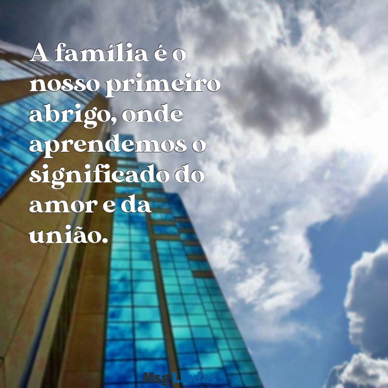 texto sobre a família A família é o nosso primeiro abrigo, onde aprendemos o significado do amor e da união.