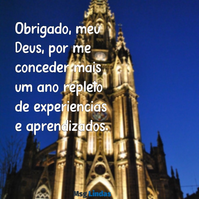 obg meu deus por mais um ano de vida Obrigado, meu Deus, por me conceder mais um ano repleto de experiências e aprendizados.