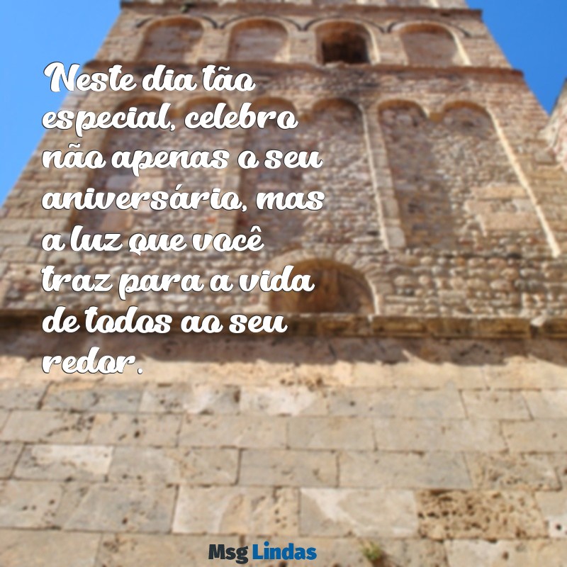 carta de aniversário para uma pessoa especial Neste dia tão especial, celebro não apenas o seu aniversário, mas a luz que você traz para a vida de todos ao seu redor.