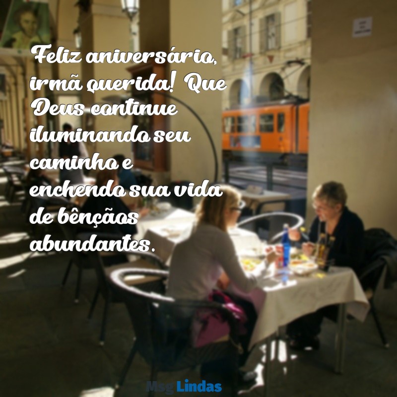 frases de aniversário para irmã da igreja Feliz aniversário, irmã querida! Que Deus continue iluminando seu caminho e enchendo sua vida de bênçãos abundantes.