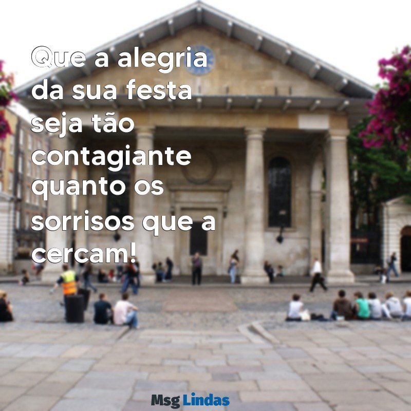 mensagens para festa Que a alegria da sua festa seja tão contagiante quanto os sorrisos que a cercam!