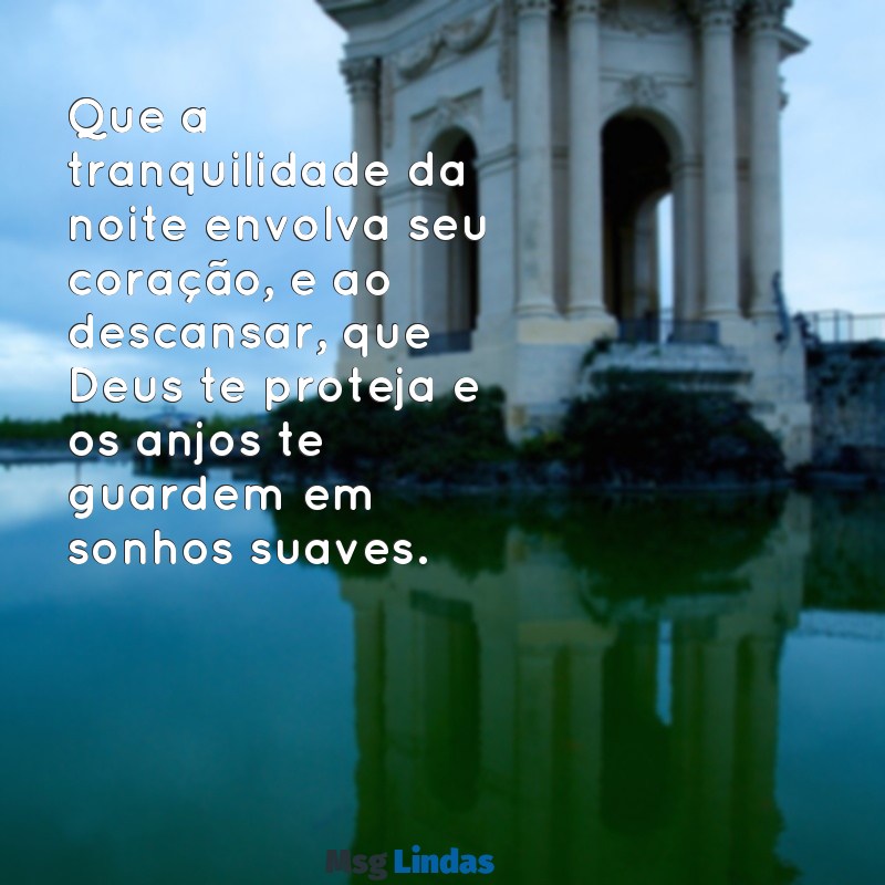 boa noite, durma com deus e sonhe com os anjos Que a tranquilidade da noite envolva seu coração, e ao descansar, que Deus te proteja e os anjos te guardem em sonhos suaves.