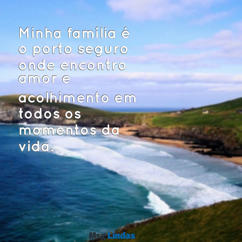 minha família texto Minha família é o porto seguro onde encontro amor e acolhimento em todos os momentos da vida.