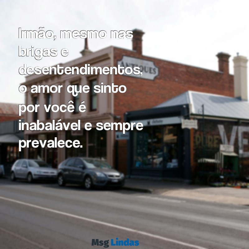 te amo irmão texto Irmão, mesmo nas brigas e desentendimentos, o amor que sinto por você é inabalável e sempre prevalece.