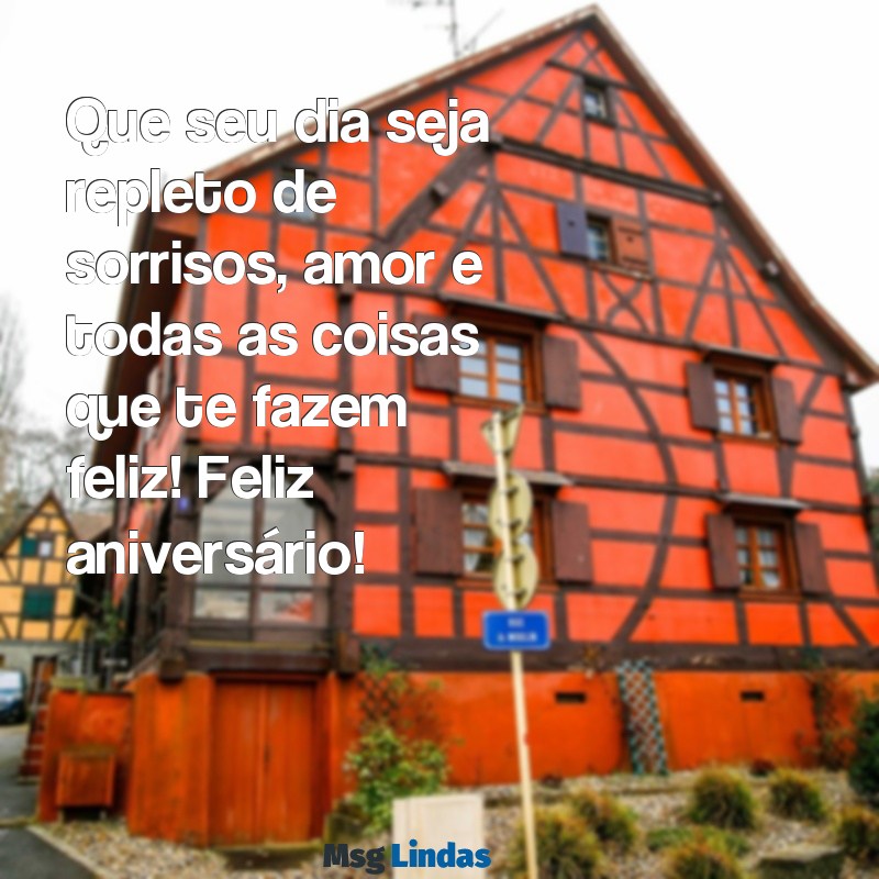 quero ver uma mensagens de feliz aniversário Que seu dia seja repleto de sorrisos, amor e todas as coisas que te fazem feliz! Feliz aniversário!