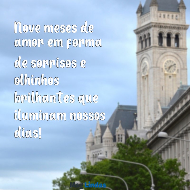 mensagens de 9 meses do bebe Nove meses de amor em forma de sorrisos e olhinhos brilhantes que iluminam nossos dias!