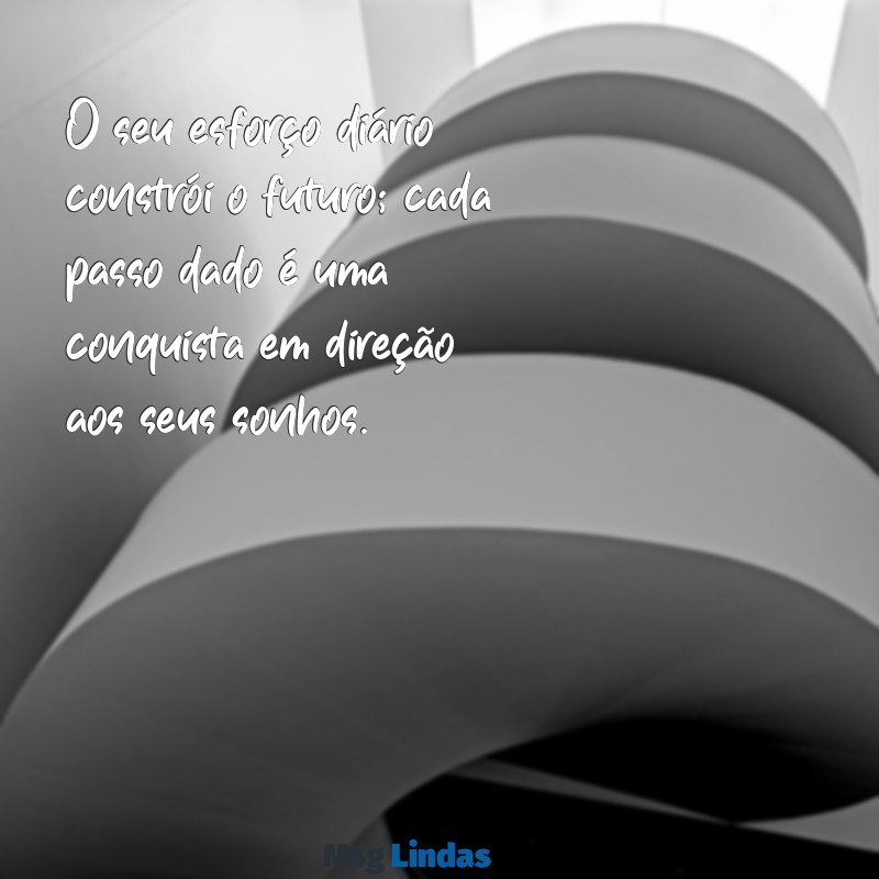 mensagens para os trabalhadores O seu esforço diário constrói o futuro; cada passo dado é uma conquista em direção aos seus sonhos.