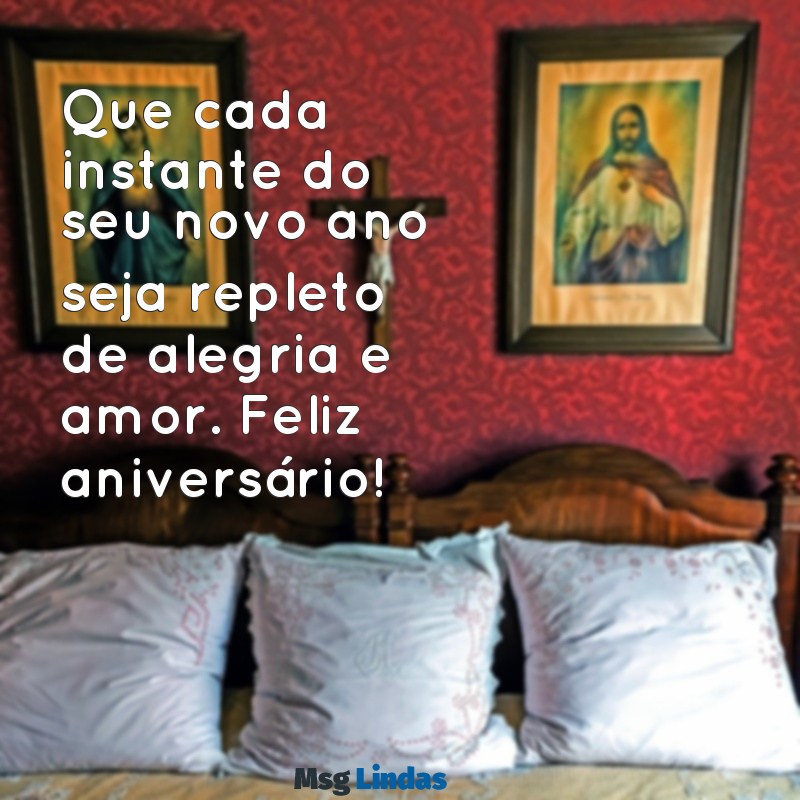 alguma mensagens de aniversário Que cada instante do seu novo ano seja repleto de alegria e amor. Feliz aniversário!